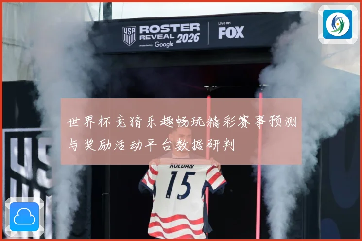 世界杯竞猜乐趣畅玩精彩赛事预测与奖励活动平台数据研判