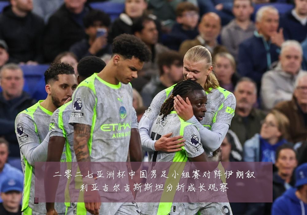 二零二七亚洲杯中国男足小组赛对阵伊朗叙利亚吉尔吉斯斯坦分析成长观察